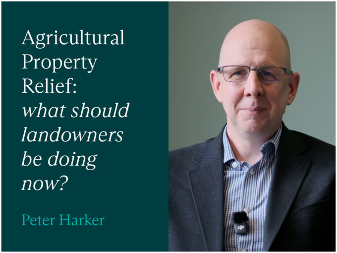 Agricultural Property Relief: What should landowners be doing now?